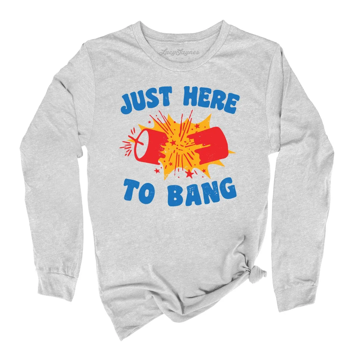 Just Here To Bang Long Sleeve Tee