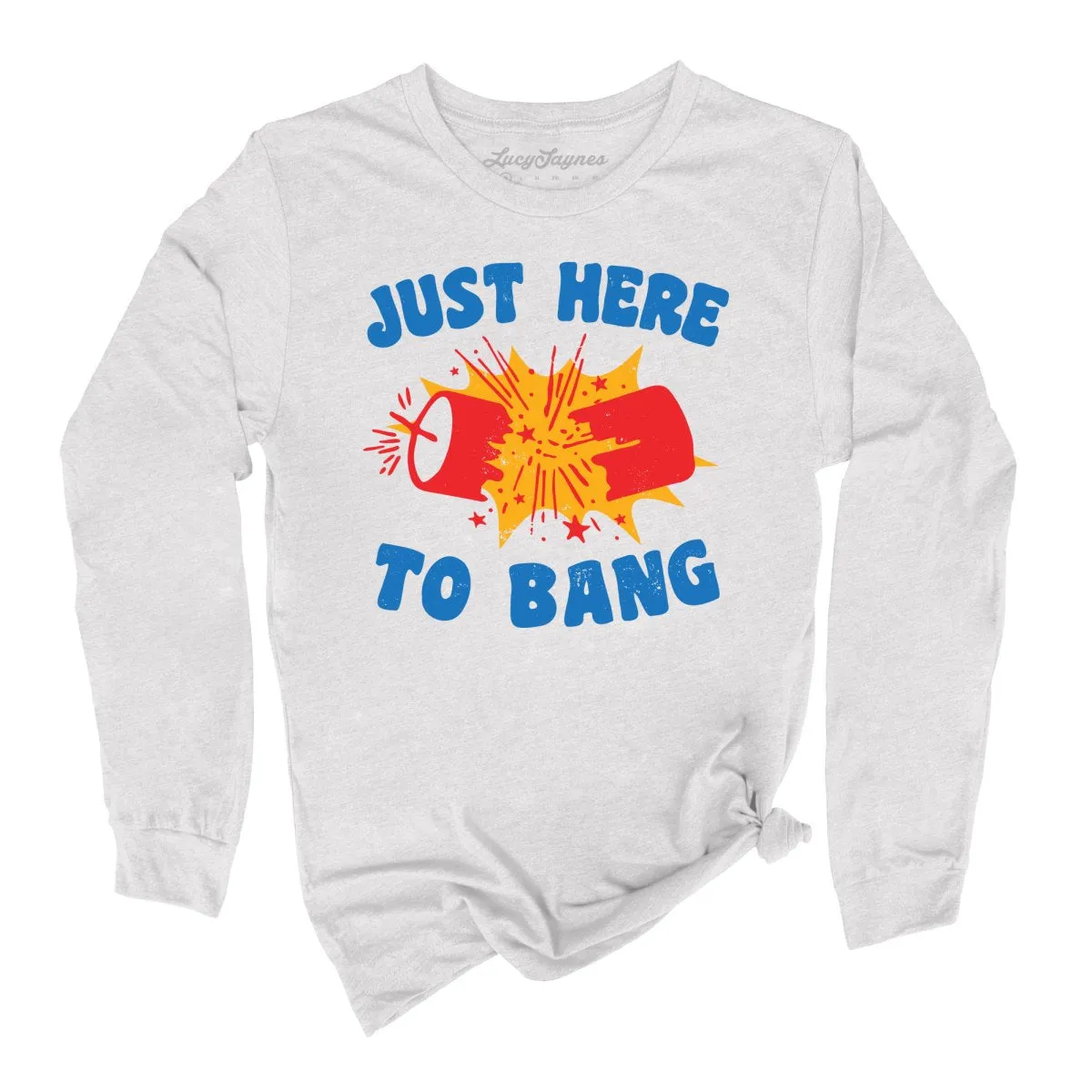Just Here To Bang Long Sleeve Tee